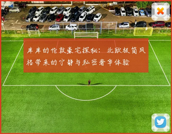 库库的伦敦豪宅探秘：北欧极简风格带来的宁静与私密奢华体验
